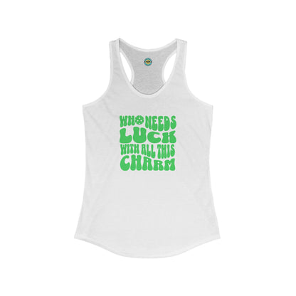 Who Needs Luck With All This Charm Women's Racerback Tank