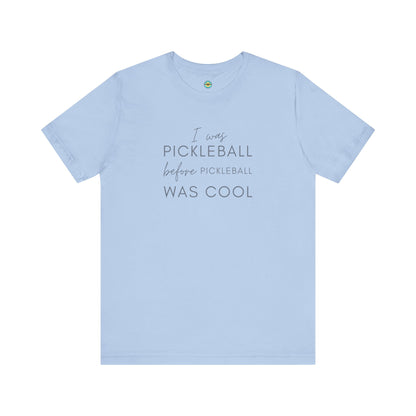 I Was Pickleball Before Pickleball Was Cool Unisex Tee