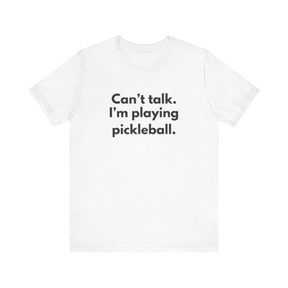 Can't Talk. I'm Playing Pickleball. Unisex Tee (Express Delivery)