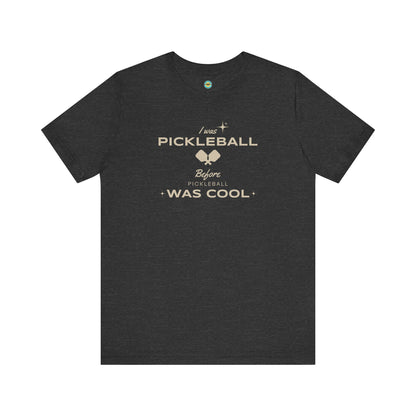 I Was Pickleball Before Pickleball Was Cool v3 Unisex Tee