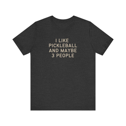 I Like Pickleball And Maybe 3 People Unisex Tee (Express Delivery)