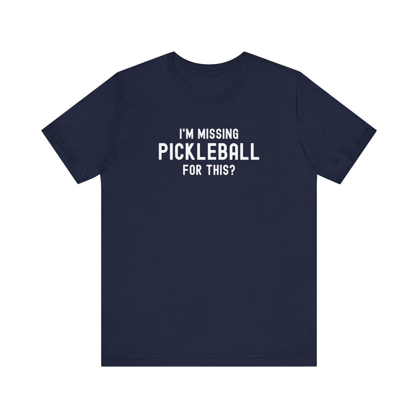 I'm Missing Pickleball For This? Unisex Tee (Express Delivery)