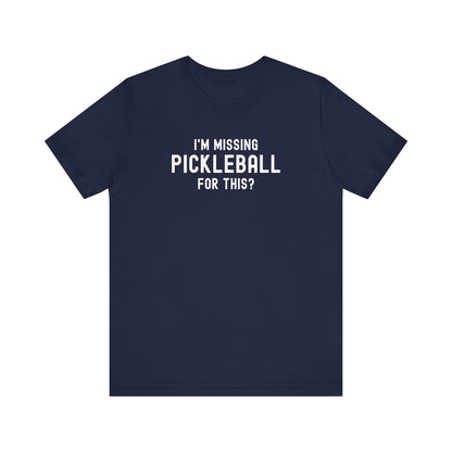 I'm Missing Pickleball For This? Unisex Tee (Express Delivery)