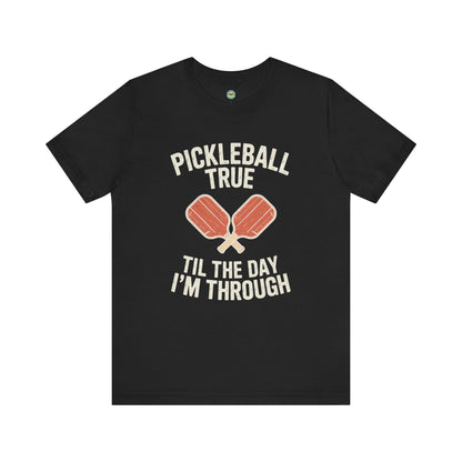 Pickleball True 'Til The Day I'm Through Unisex Tee