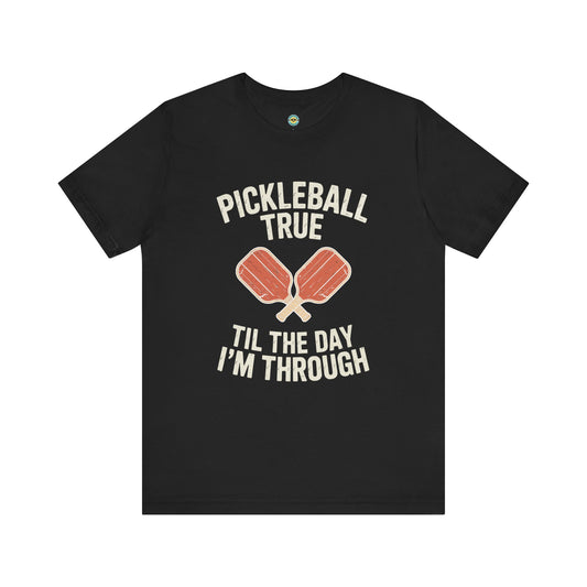 Pickleball True 'Til The Day I'm Through Unisex Tee