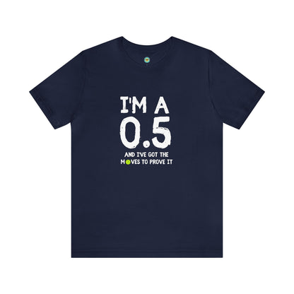 I'm A 0.5 And I've Got The Moves To Prove It Unisex Tee