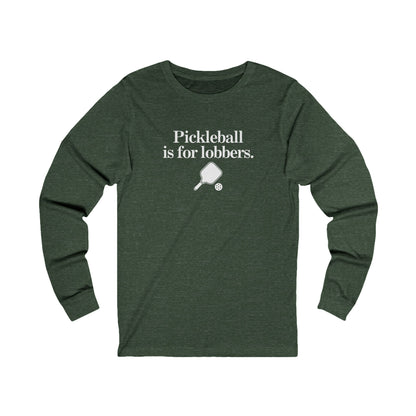 Pickleball Is For Lobbers Long Sleeve Unisex Tee