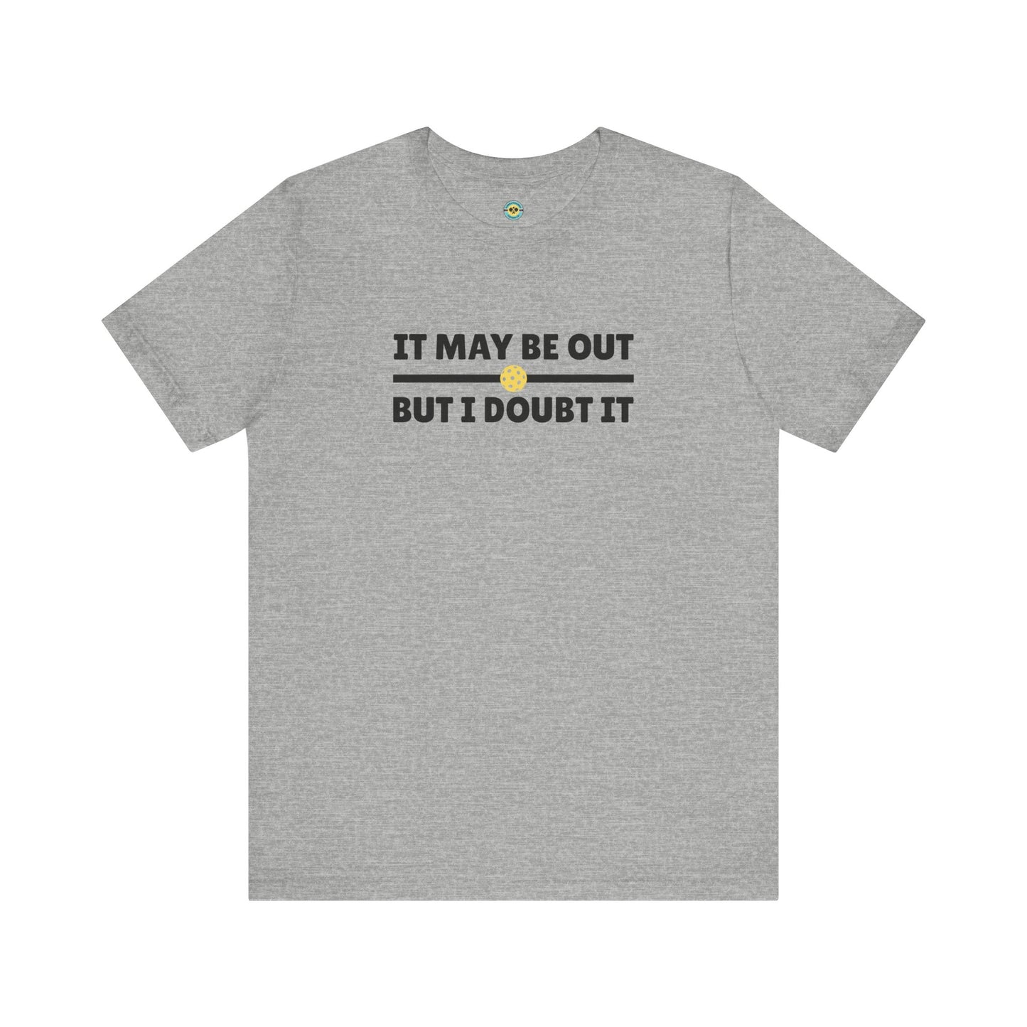 It May Be Out But I Doubt It Unisex Tee