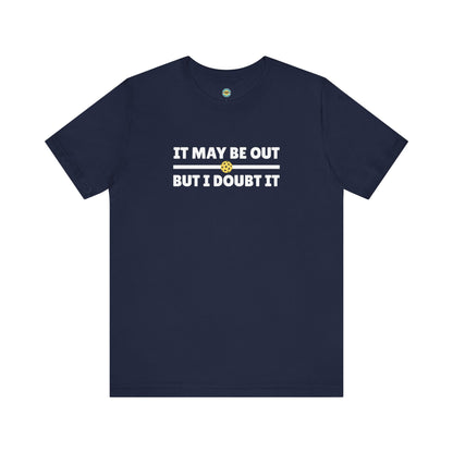It May Be Out But I Doubt It Unisex Tee
