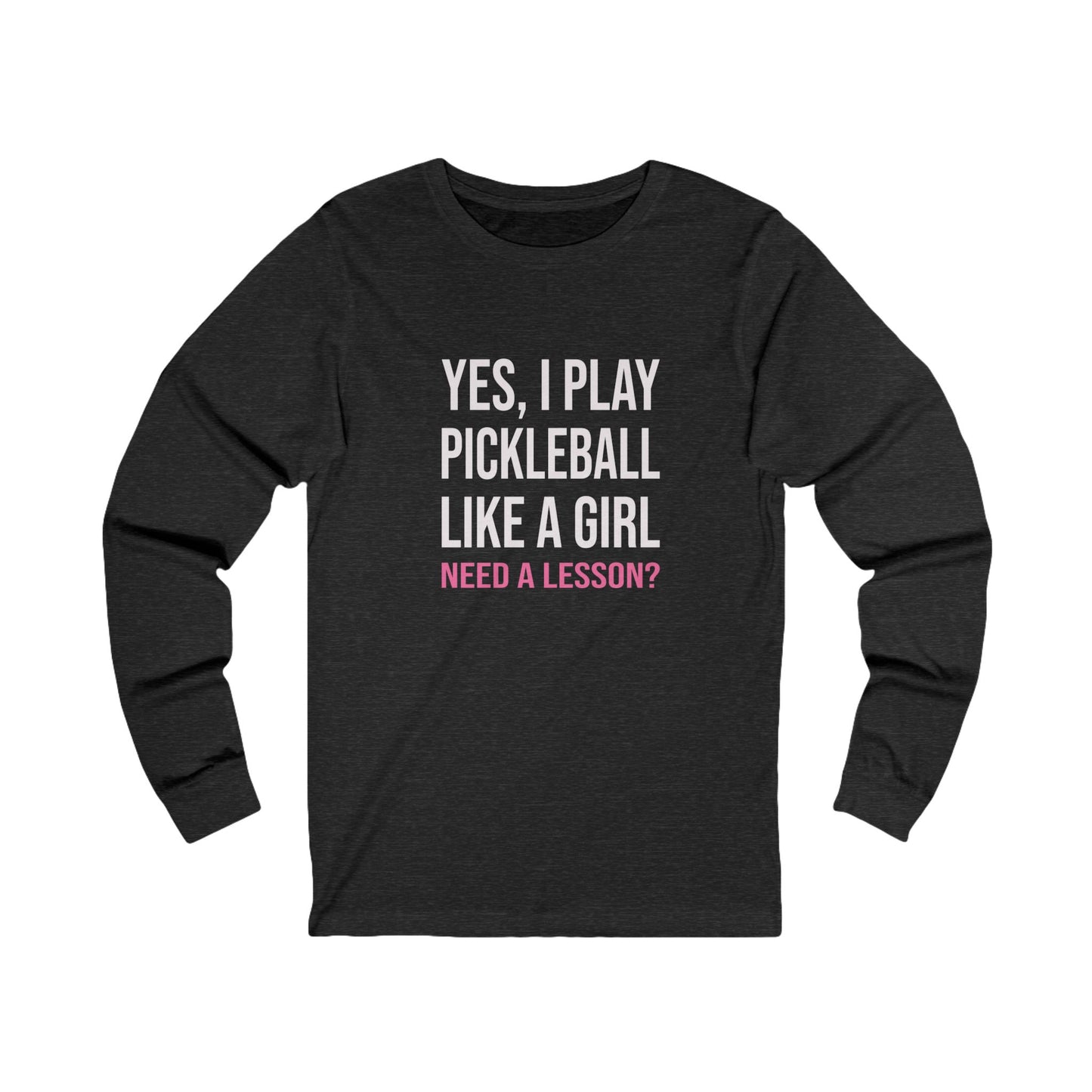 Yes, I Play Pickleball Like A Girl Unisex Long Sleeve Tee