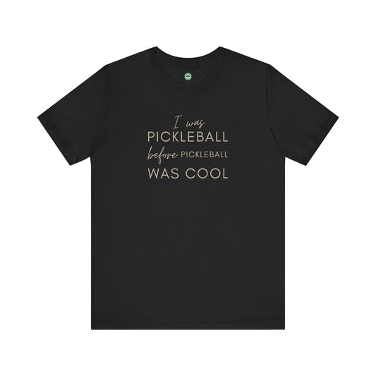 I Was Pickleball Before Pickleball Was Cool Unisex Tee