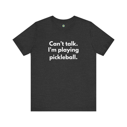 Can't Talk. I'm Playing Pickleball. Unisex Tee