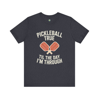 Pickleball True 'Til The Day I'm Through Unisex Tee