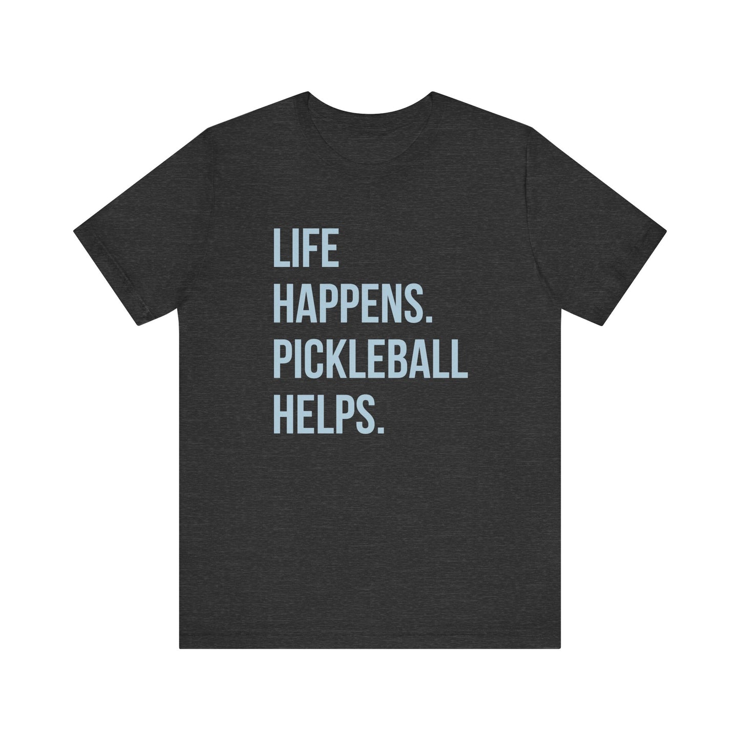 Life Happens. Pickleball Helps. Unisex Tee (Express Delivery)