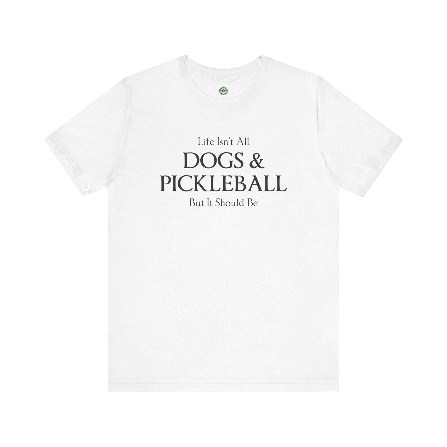 Life Isn't All Dogs & Pickleball Unisex Tee