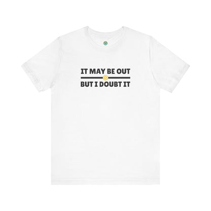 It May Be Out But I Doubt It Unisex Tee