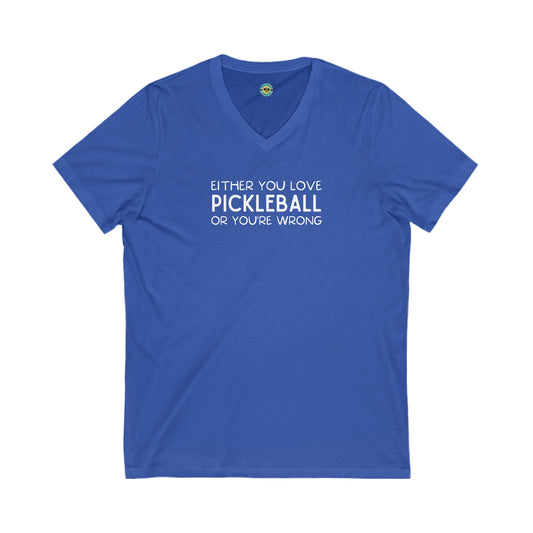 Either You Love Pickleball Or You're Wrong Unisex V-neck Tee