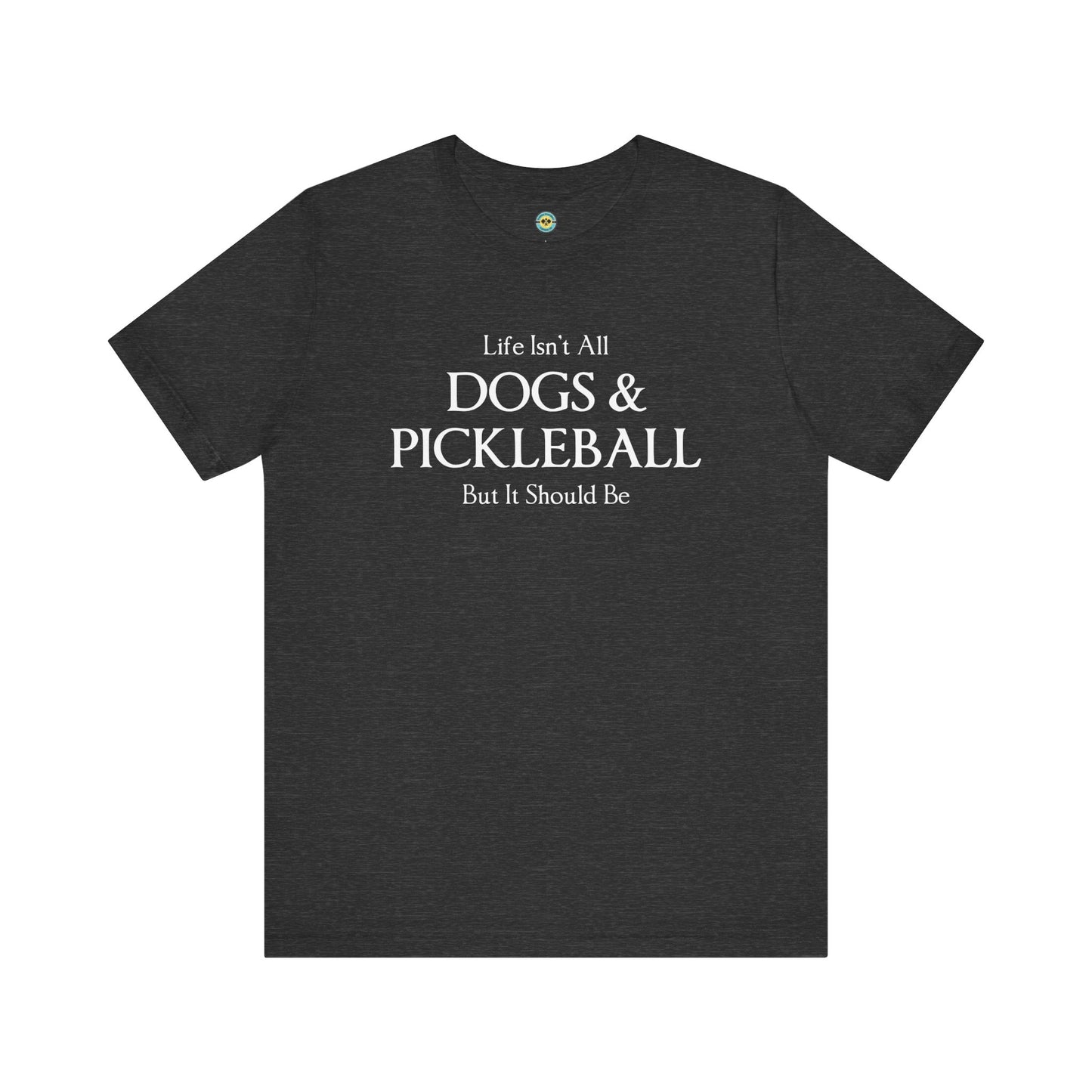 Life Isn't All Dogs & Pickleball Unisex Tee