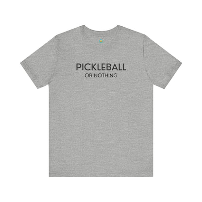 Pickleball Or Nothing Unisex Tee