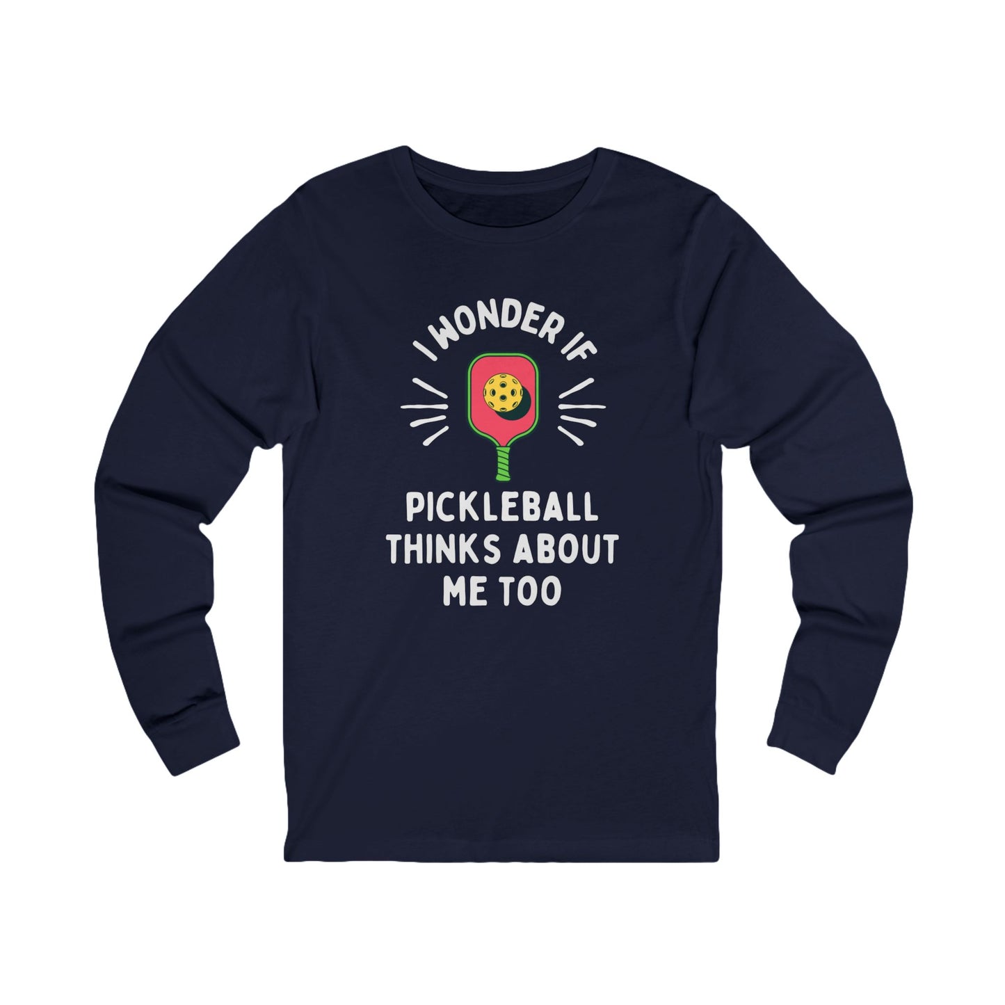 I Wonder If Pickleball Thinks About Me Too Unisex Long Sleeve Tee