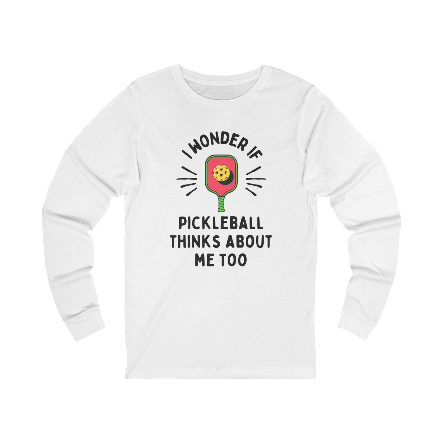 I Wonder If Pickleball Thinks About Me Too Unisex Long Sleeve Tee