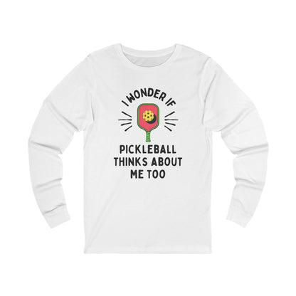 I Wonder If Pickleball Thinks About Me Too Unisex Long Sleeve Tee