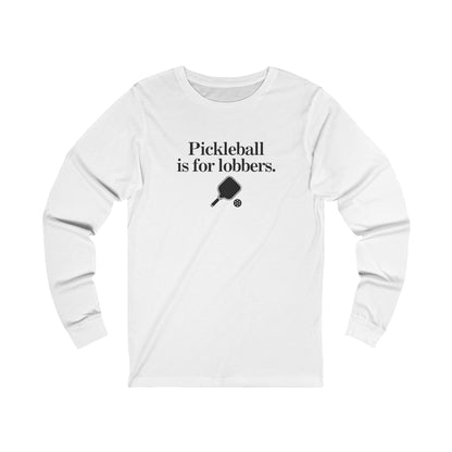 Pickleball Is For Lobbers Long Sleeve Unisex Tee