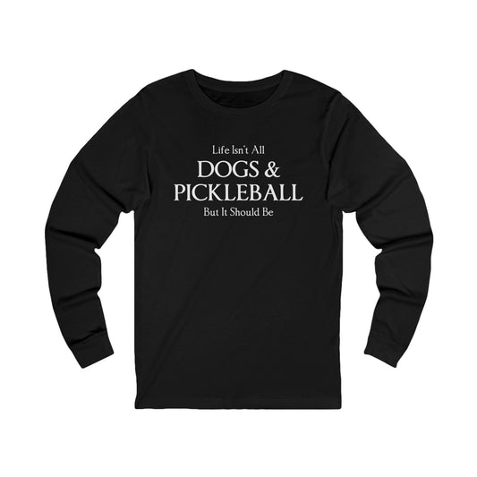 Life Isn't All Dogs & Pickleball Unisex Long Sleeve Tee