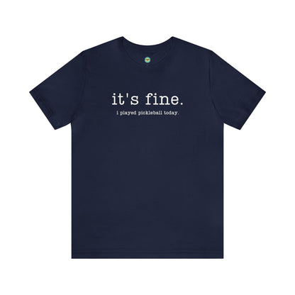 It's Fine. I Played Pickleball Today. Unisex Tee