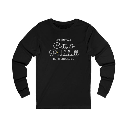 Life Isn't All Cats & Pickleball Unisex Long Sleeve Tee