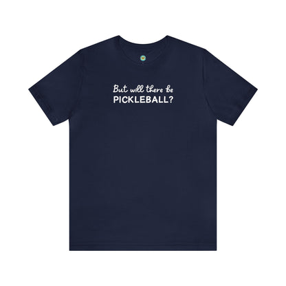 But Will There Be Pickleball? Unisex Tee