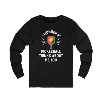 I Wonder If Pickleball Thinks About Me Too Unisex Long Sleeve Tee