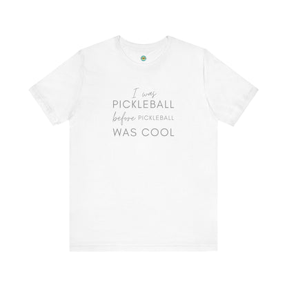 I Was Pickleball Before Pickleball Was Cool Unisex Tee