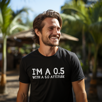 I'm a 0.5 With A 5.0 Attitude Unisex Tee