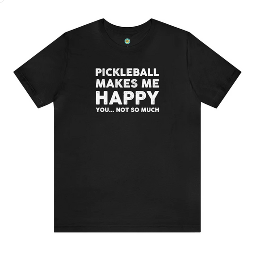 Pickleball Makes Me Happy...You Not So Much Unisex Tee