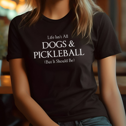 Life Isn't All Dogs & Pickleball Unisex Tee