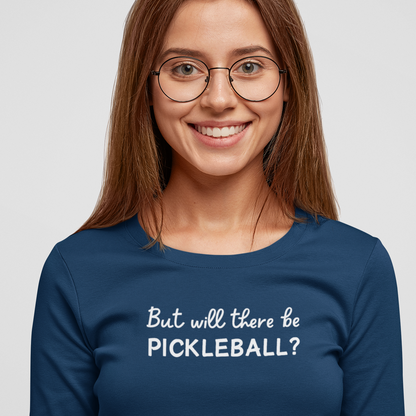 But Will There Be Pickleball? Unisex Long Sleeve Tee